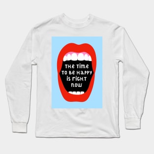 The Time To Be Happy Is Right Now Long Sleeve T-Shirt